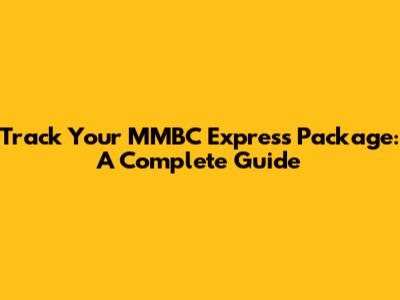 Track Your MMBC Express Package: A Complete Guide