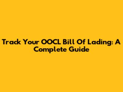 Track Your OOCL Bill Of Lading: A Complete Guide