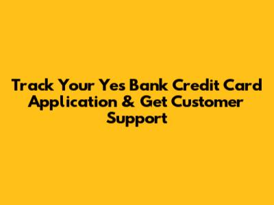 Track Your Yes Bank Credit Card Application & Get Customer Support