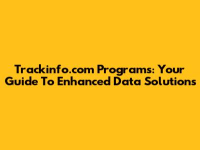 Trackinfo.com Programs: Your Guide To Enhanced Data Solutions