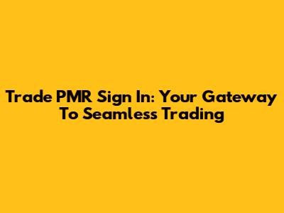 Trade PMR Sign In: Your Gateway To Seamless Trading