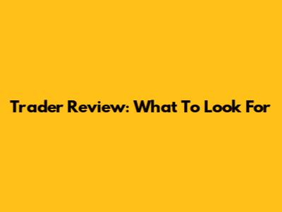 Trader Review: What To Look For
