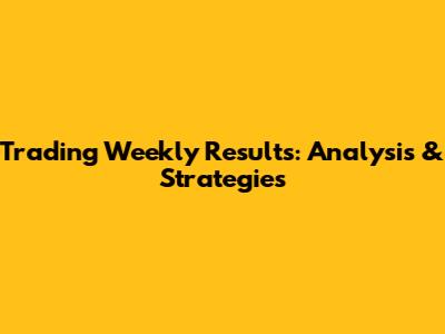 Trading Weekly Results: Analysis & Strategies