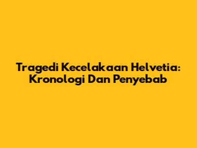 Tragedi Kecelakaan Helvetia: Kronologi Dan Penyebab