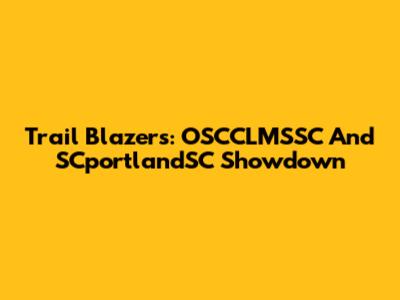 Trail Blazers: OSCCLMSSC And SCportlandSC Showdown