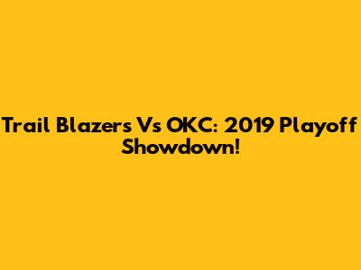 Trail Blazers Vs OKC: 2019 Playoff Showdown!
