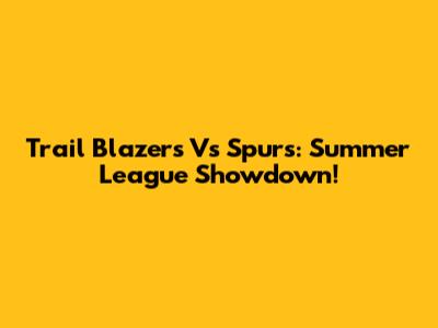 Trail Blazers Vs Spurs: Summer League Showdown!