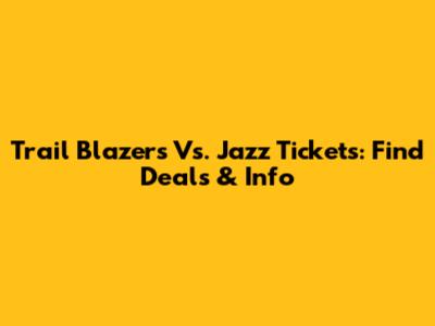 Trail Blazers Vs. Jazz Tickets: Find Deals & Info