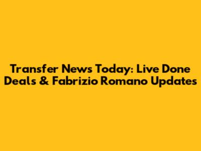 Transfer News Today: Live Done Deals & Fabrizio Romano Updates