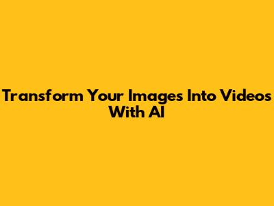 Transform Your Images Into Videos With AI