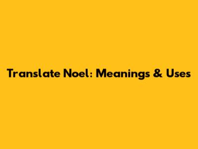 Translate "Noel": Meanings & Uses