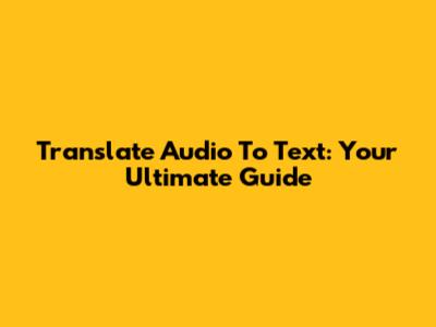 Translate Audio To Text: Your Ultimate Guide