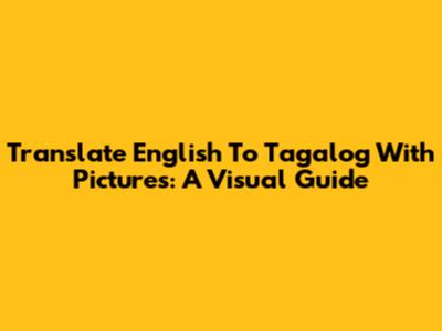 Translate English To Tagalog With Pictures: A Visual Guide