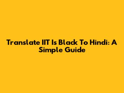 Translate IIT Is Black To Hindi: A Simple Guide