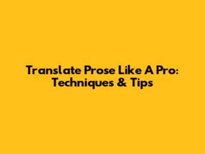 Translate Prose Like A Pro: Techniques & Tips