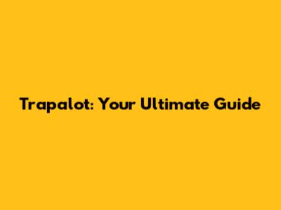 Trapalot: Your Ultimate Guide