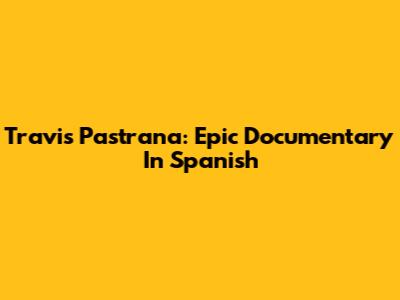 Travis Pastrana: Epic Documentary In Spanish