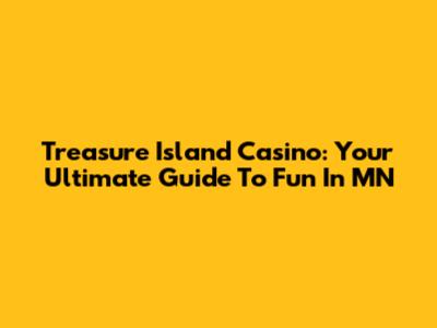 Treasure Island Casino: Your Ultimate Guide To Fun In MN