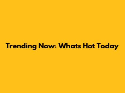 Trending Now: What's Hot Today