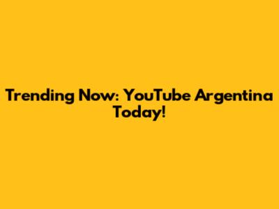 Trending Now: YouTube Argentina Today!
