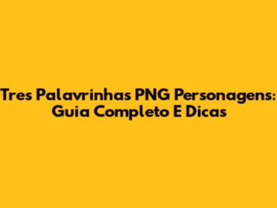 Tres Palavrinhas PNG Personagens: Guia Completo E Dicas