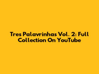 Tres Palavrinhas Vol. 2: Full Collection On YouTube
