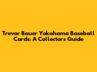 Trevor Bauer Yokohama Baseball Cards: A Collector's Guide