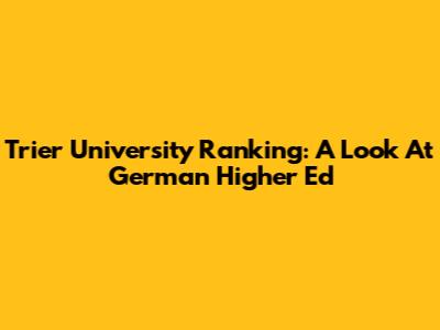 Trier University Ranking: A Look At German Higher Ed