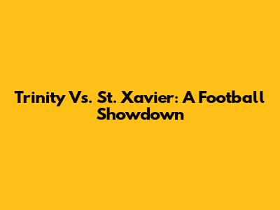 Trinity Vs. St. Xavier: A Football Showdown