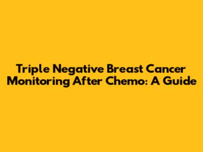 Triple Negative Breast Cancer Monitoring After Chemo: A Guide