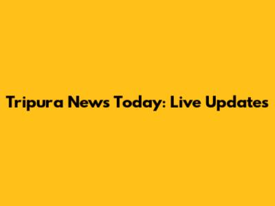 Tripura News Today: Live Updates