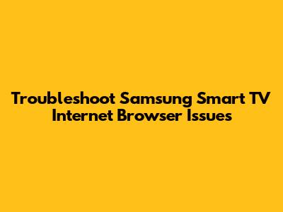 Troubleshoot Samsung Smart TV Internet Browser Issues