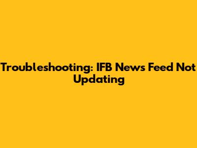Troubleshooting: IFB News Feed Not Updating