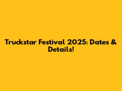 Truckstar Festival 2025: Dates & Details!