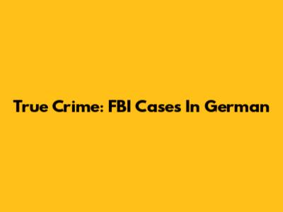 True Crime: FBI Cases In German