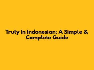 Truly In Indonesian: A Simple & Complete Guide