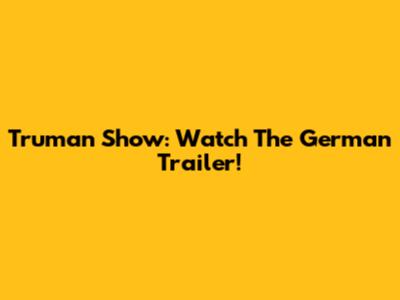 Truman Show: Watch The German Trailer!