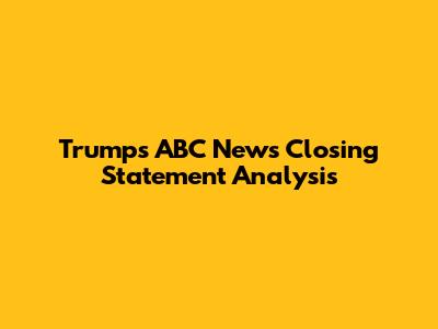 Trump's ABC News Closing Statement Analysis