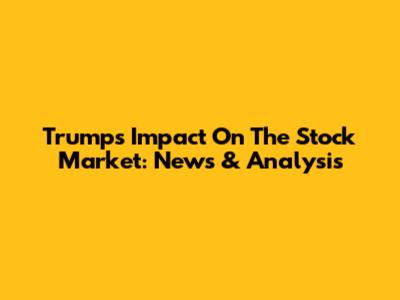 Trump's Impact On The Stock Market: News & Analysis