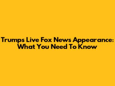 Trump's Live Fox News Appearance: What You Need To Know