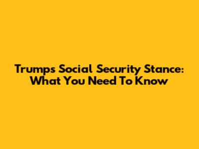 Trump's Social Security Stance: What You Need To Know