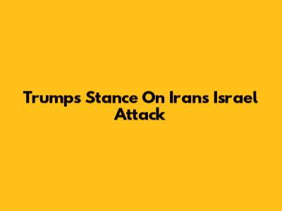 Trump's Stance On Iran's Israel Attack