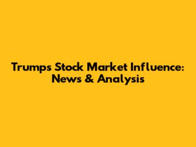 Trump's Stock Market Influence: News & Analysis