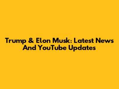 Trump & Elon Musk: Latest News And YouTube Updates