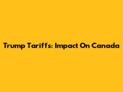 Trump Tariffs: Impact On Canada