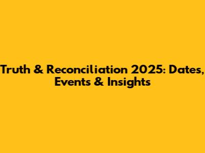 Truth & Reconciliation 2025: Dates, Events & Insights