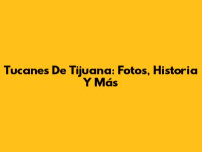Tucanes De Tijuana: Fotos, Historia Y Más