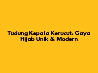 Tudung Kepala Kerucut: Gaya Hijab Unik & Modern