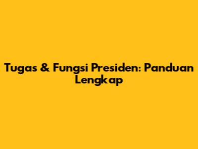 Tugas & Fungsi Presiden: Panduan Lengkap