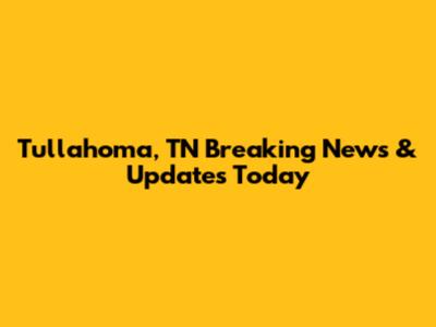 Tullahoma, TN Breaking News & Updates Today